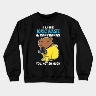 I Like Toxic Waste and Capybaras you not so much cartoon Crewneck Sweatshirt